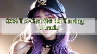 s666  trò chơi slot đổi thưởng nhanh