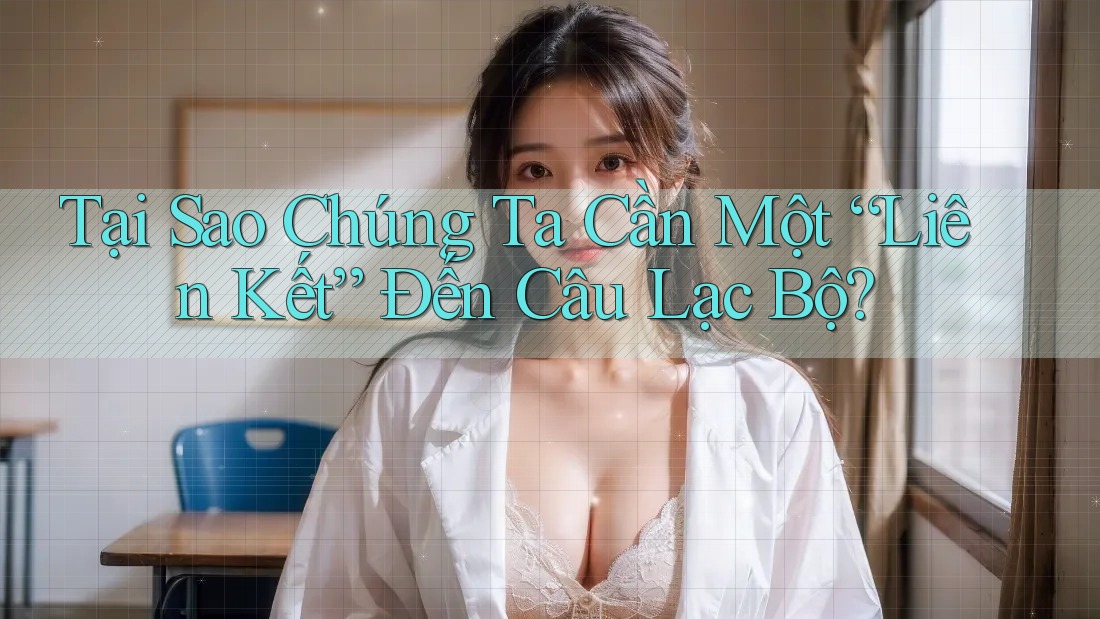 Tại Sao Chúng Ta Cần Một “Liên Kết” Đến Câu Lạc Bộ?