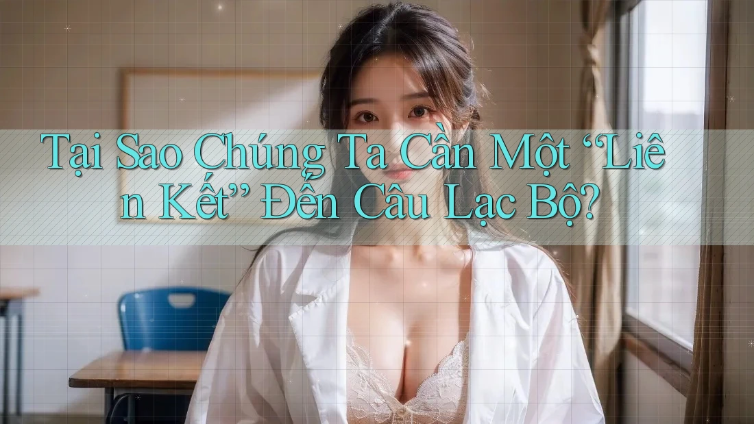 Tại Sao Chúng Ta Cần Một “Liên Kết” Đến Câu Lạc Bộ? Tại Sao Chúng Ta Cần Một “Liên Kết” Đến Câu Lạc Bộ?