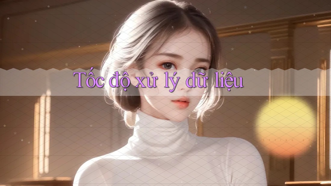 Tốc độ xử lý dữ liệu Tốc độ xử lý dữ liệu