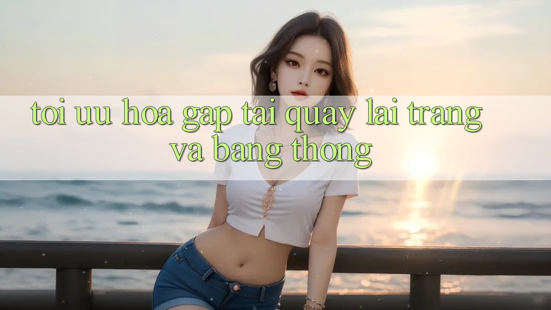 Tối ưu hóa gấp tải quay lại trang và băng thông Tối ưu hóa gấp tải quay lại trang và băng thông
