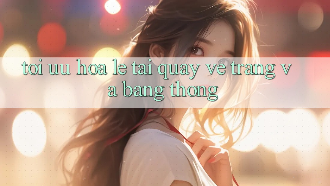 Tối ưu hóa lẹ tải quay về trang và băng thông Tối ưu hóa lẹ tải quay về trang và băng thông