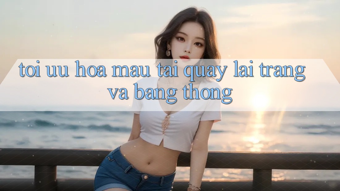Tối ưu hóa mau tải quay lại trang và băng thông