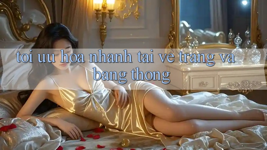 Tối ưu hóa nhanh tải về trang và băng thông Tối ưu hóa nhanh tải về trang và băng thông