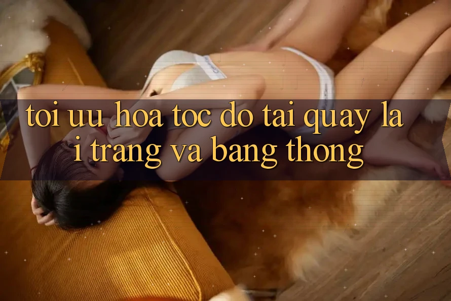 Tối ưu hóa tốc độ tải quay lại trang và băng thông