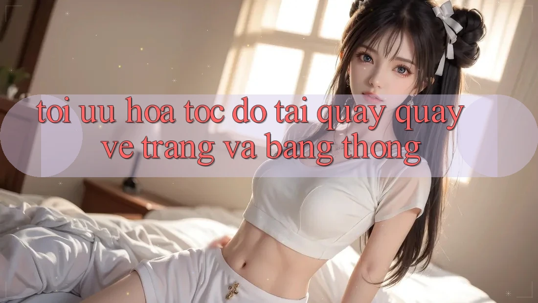 Tối ưu hóa tốc độ tải quay quay về trang và băng thông Tối ưu hóa tốc độ tải quay quay về trang và băng thông
