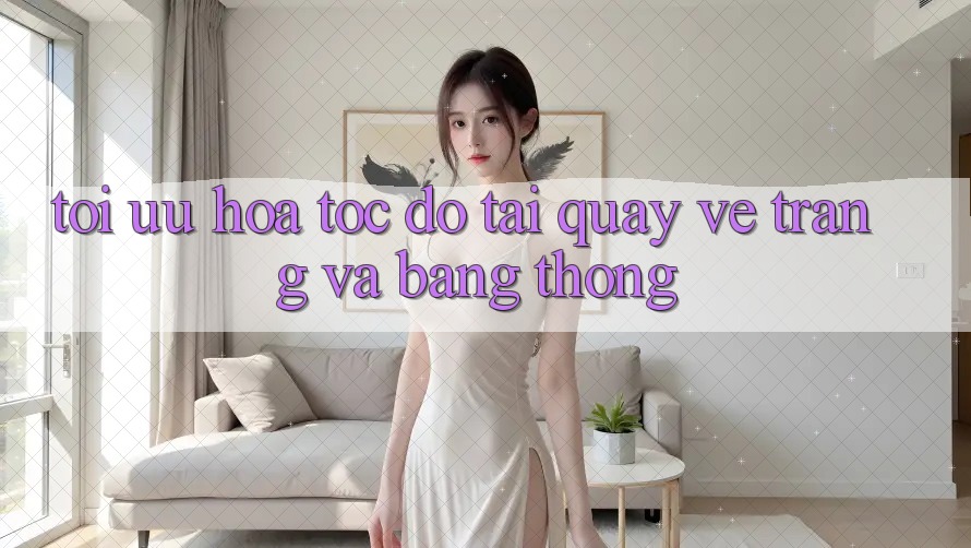 Tối ưu hóa tốc độ tải quay về trang và băng thông Tối ưu hóa tốc độ tải quay về trang và băng thông