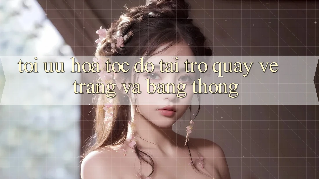 Tối ưu hóa tốc độ tải trở quay về trang và băng thông Tối ưu hóa tốc độ tải trở quay về trang và băng thông