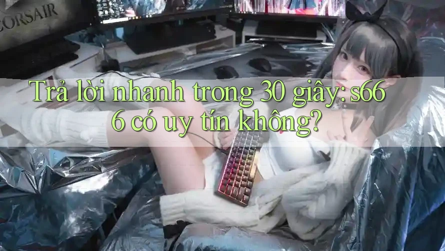 Trả lời nhanh trong 30 giây: s666 có uy tín không? Trả lời nhanh trong 30 giây: s666 có uy tín không?