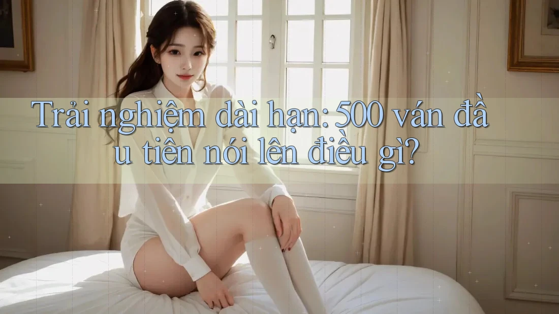 Trải nghiệm dài hạn: 500 ván đầu tiên nói lên điều gì? Trải nghiệm dài hạn: 500 ván đầu tiên nói lên điều gì?