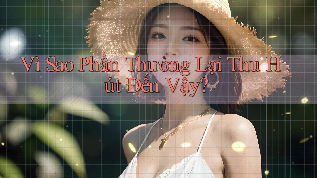 Vì Sao Phần Thưởng Lại Thu Hút Đến Vậy? Vì Sao Phần Thưởng Lại Thu Hút Đến Vậy?