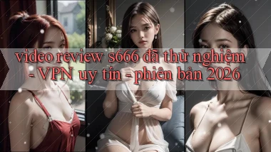 video review s666 đã thử nghiệm   VPN uy tín   phiên bản 2026