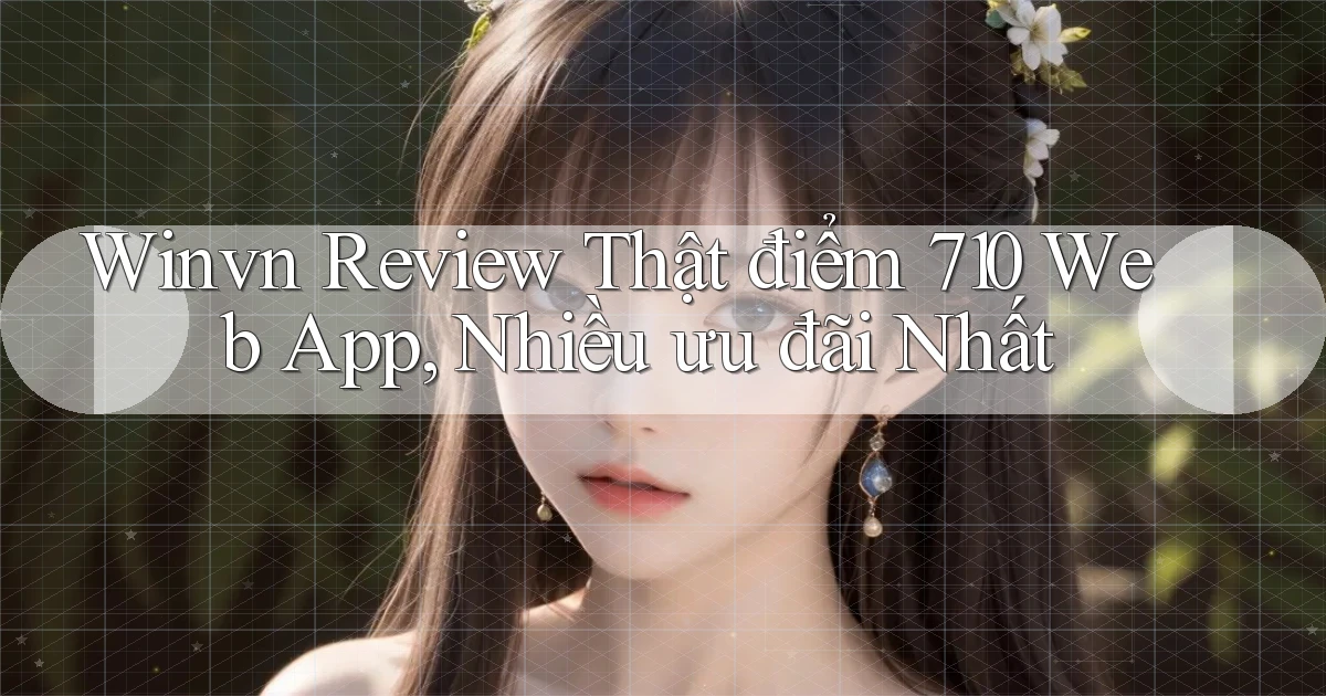 winvn review thật điểm 710 web app, nhiều ưu đãi nhất
