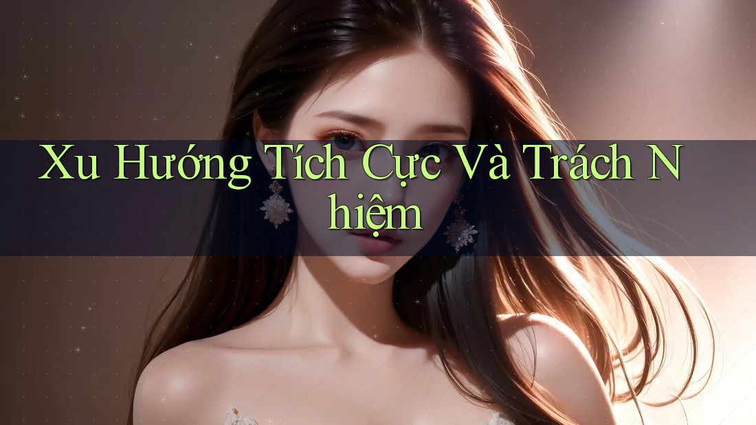 Xu Hướng Tích Cực Và Trách Nhiệm