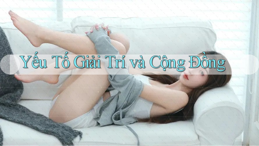 Yếu Tố Giải Trí và Cộng Đồng Yếu Tố Giải Trí và Cộng Đồng